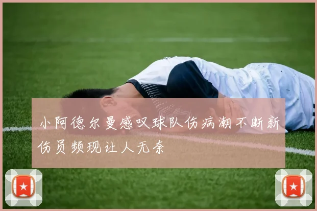 小阿德尔曼感叹球队伤病潮不断新伤员频现让人无奈